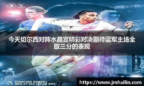 今天切尔西对阵水晶宫精彩对决期待蓝军主场全取三分的表现