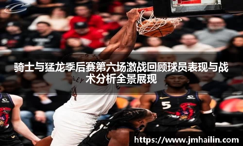 骑士与猛龙季后赛第六场激战回顾球员表现与战术分析全景展现