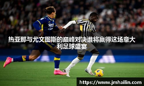 热亚那与尤文图斯的巅峰对决谁将赢得这场意大利足球盛宴