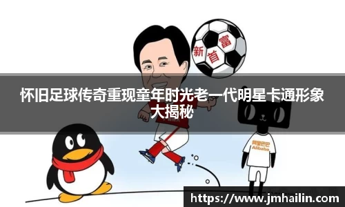 怀旧足球传奇重现童年时光老一代明星卡通形象大揭秘