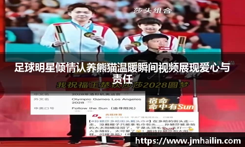 足球明星倾情认养熊猫温暖瞬间视频展现爱心与责任