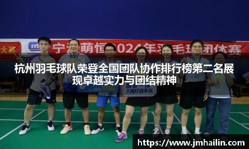 杭州羽毛球队荣登全国团队协作排行榜第二名展现卓越实力与团结精神