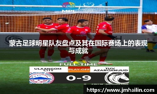 蒙古足球明星队友盘点及其在国际赛场上的表现与成就